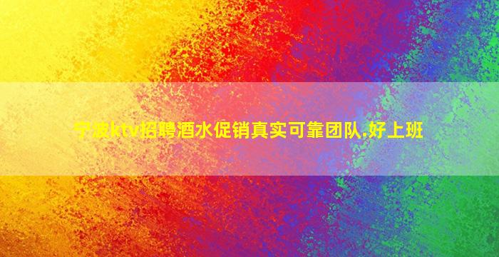 宁波ktv招聘酒水促销真实可靠团队.好上班
